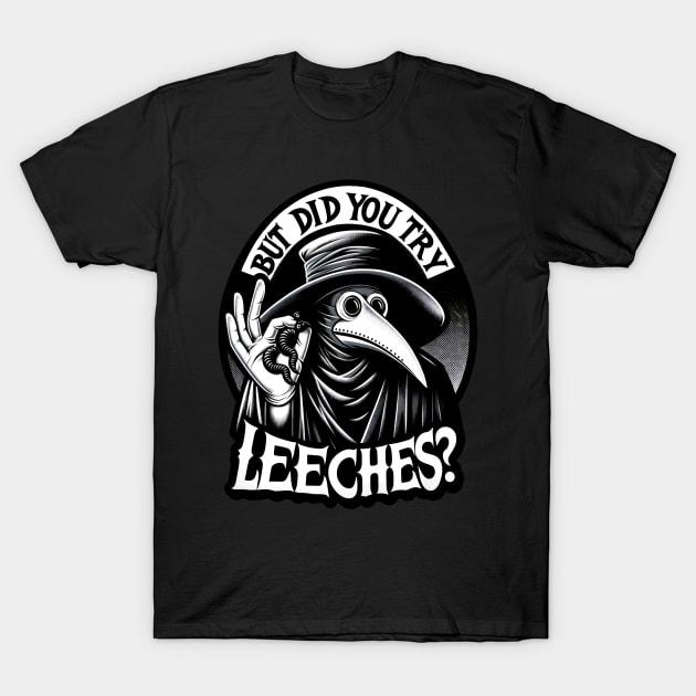 But Did You Try Leeches Plague Doctor T-Shirt by Tshirt Samurai